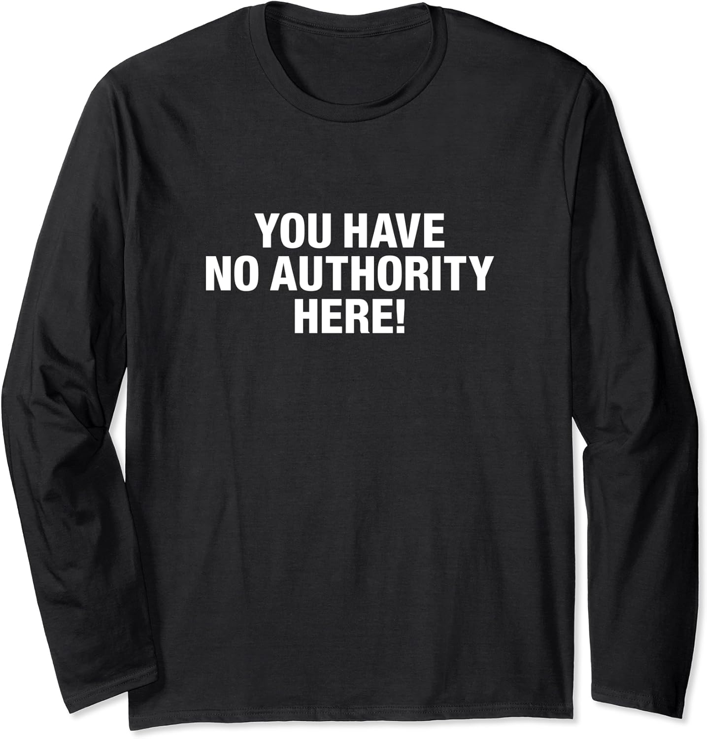 You Have No Authority Here Long Sleeve TShirt Amazon.co.uk Fashion